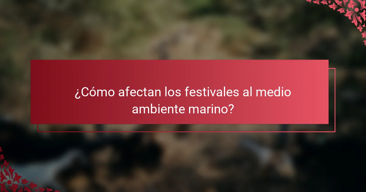 ¿Cómo afectan los festivales al medio ambiente marino?