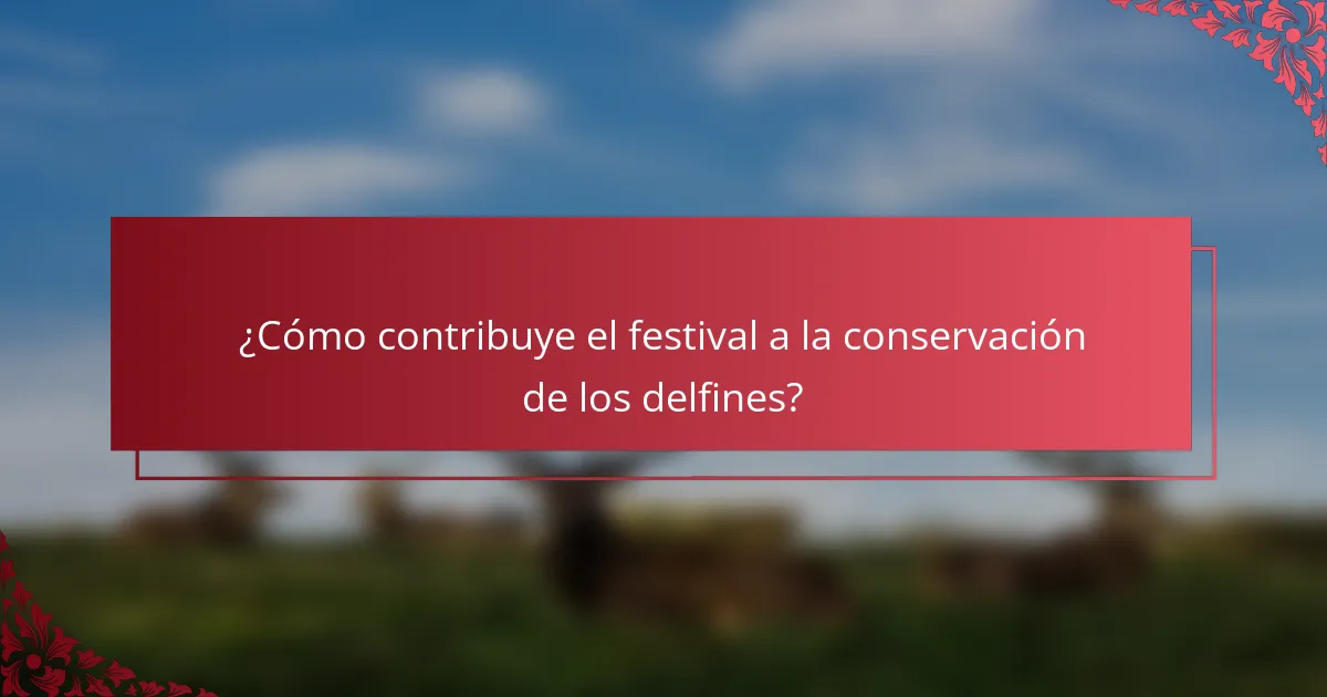 ¿Cómo contribuye el festival a la conservación de los delfines?