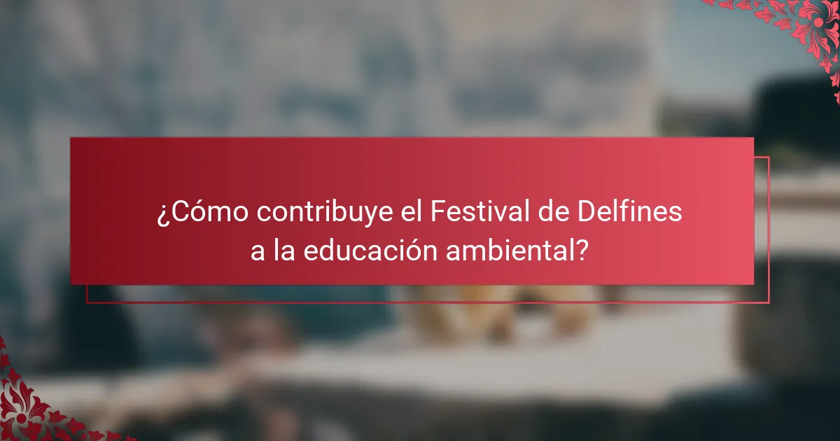 ¿Cómo contribuye el Festival de Delfines a la educación ambiental?