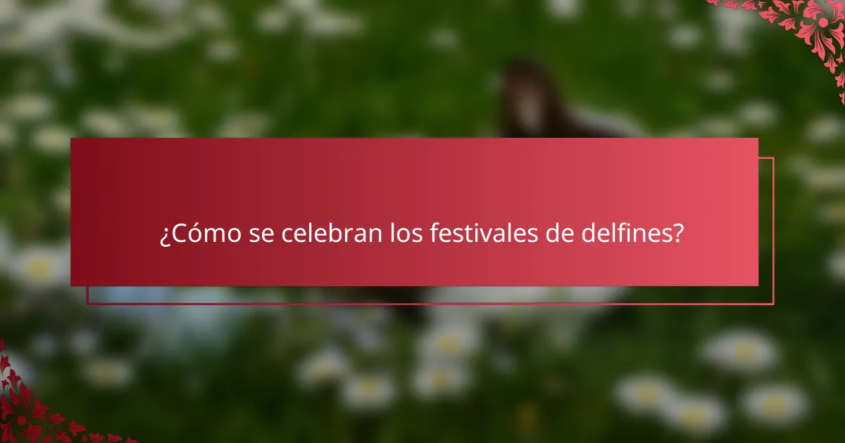 ¿Cómo se celebran los festivales de delfines?