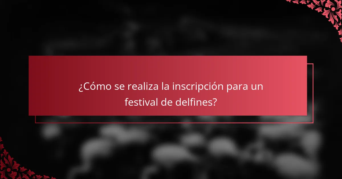 ¿Cómo se realiza la inscripción para un festival de delfines?