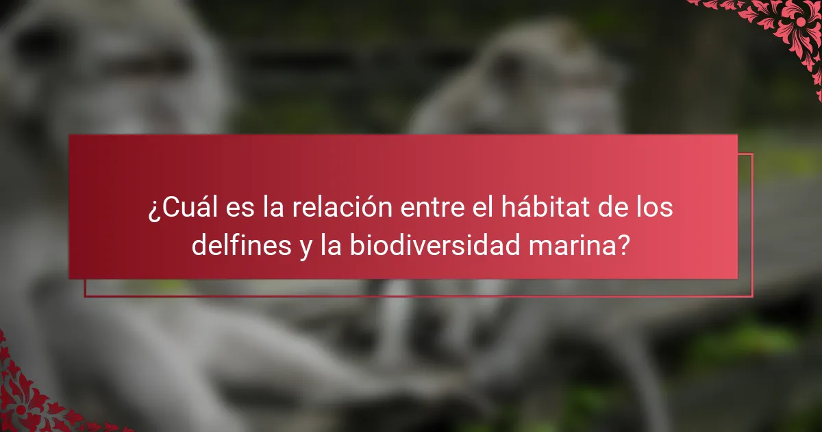 ¿Cuál es la relación entre el hábitat de los delfines y la biodiversidad marina?