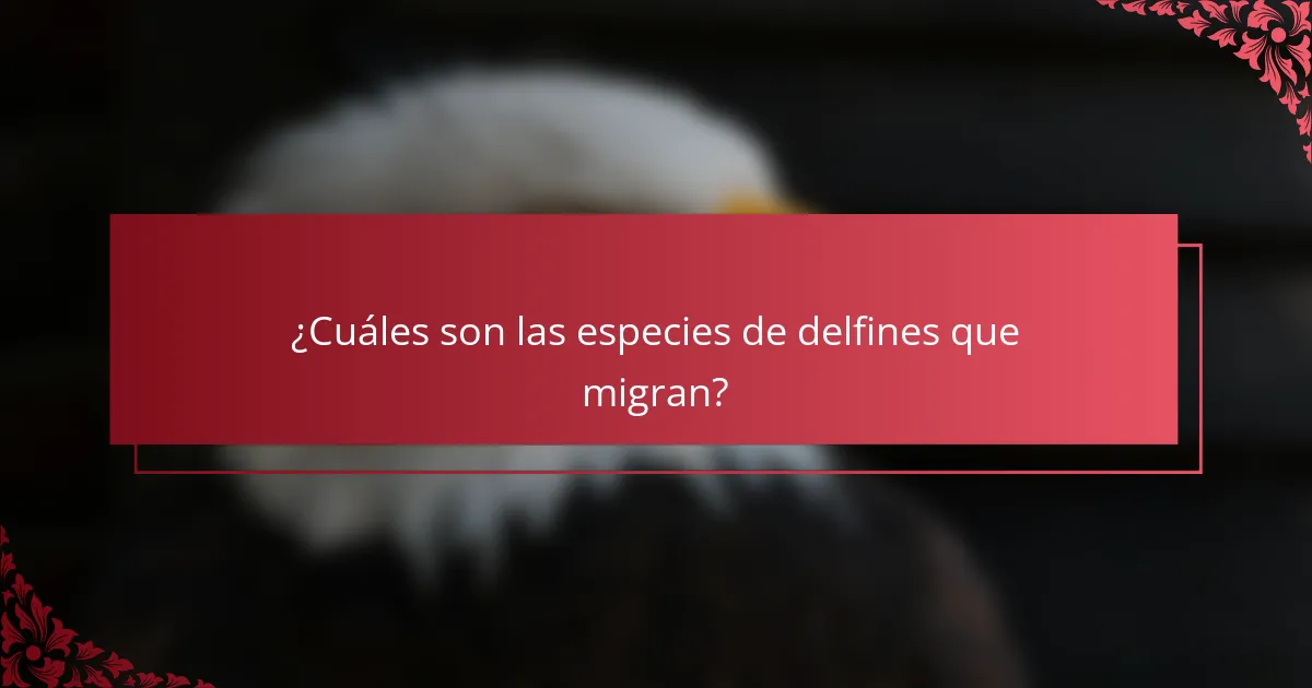 ¿Cuáles son las especies de delfines que migran?