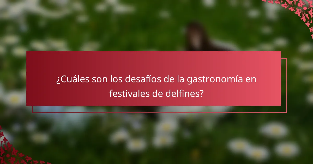 ¿Cuáles son los desafíos de la gastronomía en festivales de delfines?