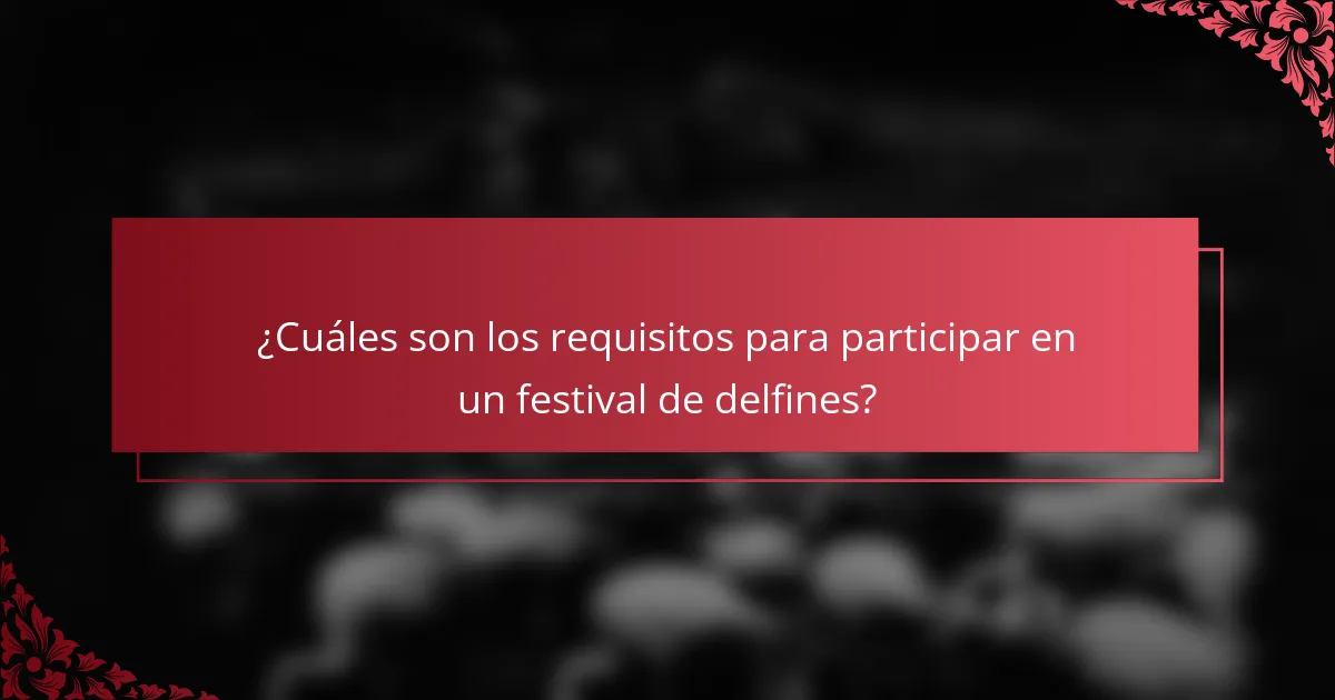 ¿Cuáles son los requisitos para participar en un festival de delfines?