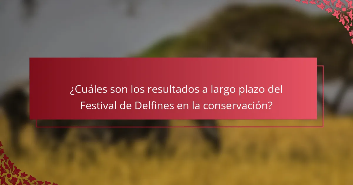 ¿Cuáles son los resultados a largo plazo del Festival de Delfines en la conservación?