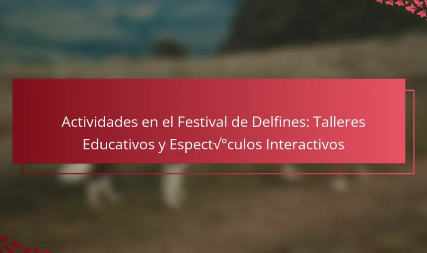 Actividades en el Festival de Delfines: Talleres Educativos y Espectáculos Interactivos