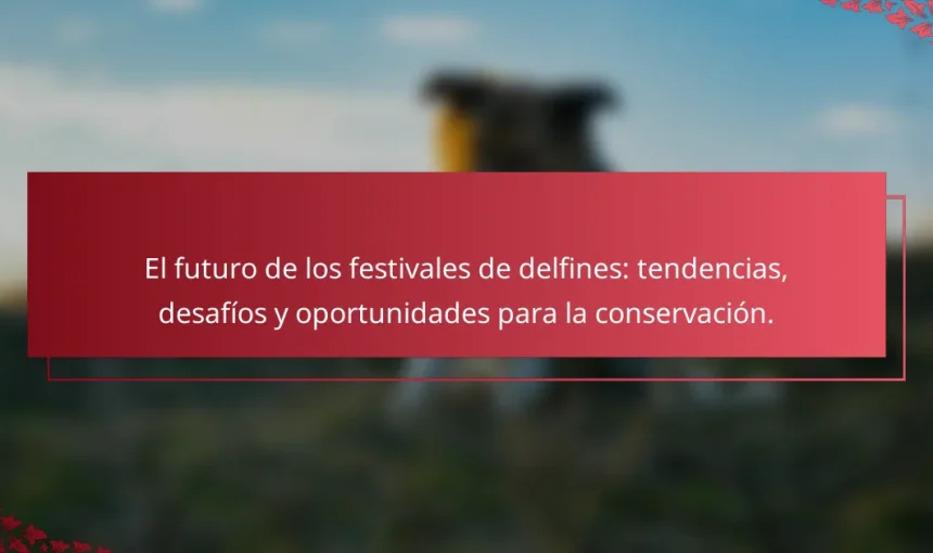 El futuro de los festivales de delfines: tendencias, desafíos y oportunidades para la conservación.