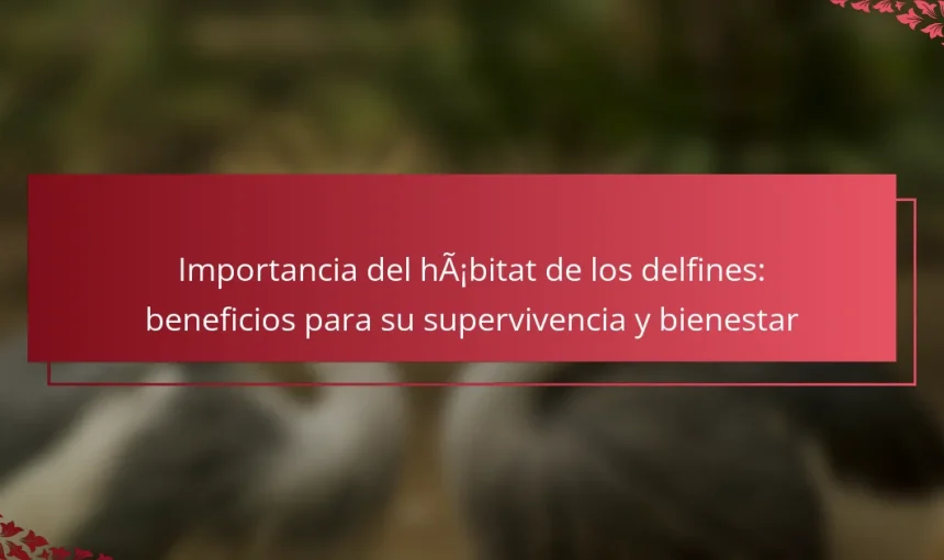 Importancia del hábitat de los delfines: beneficios para su supervivencia y bienestar