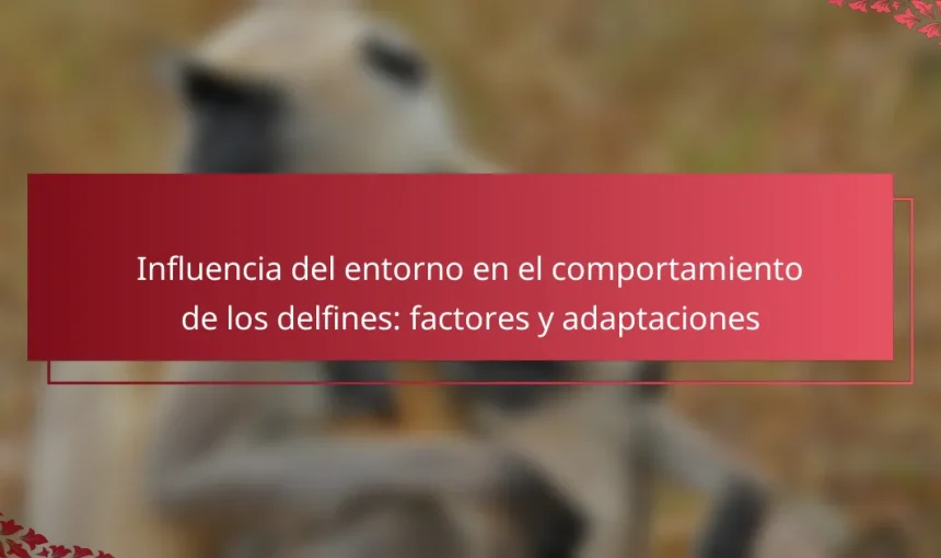 Influencia del entorno en el comportamiento de los delfines: factores y adaptaciones