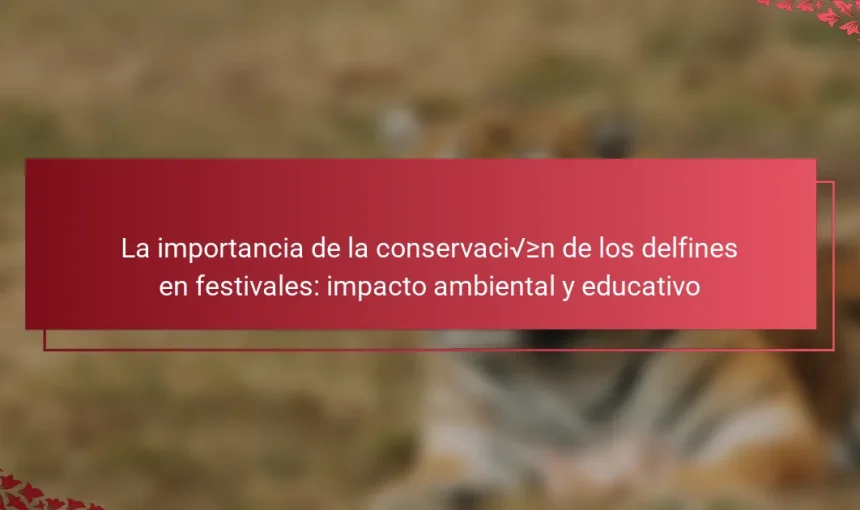 La importancia de la conservación de los delfines en festivales: impacto ambiental y educativo