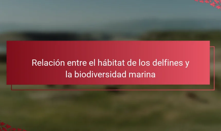 Relación entre el hábitat de los delfines y la biodiversidad marina