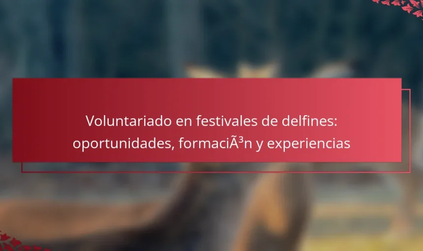 Voluntariado en festivales de delfines: oportunidades, formación y experiencias