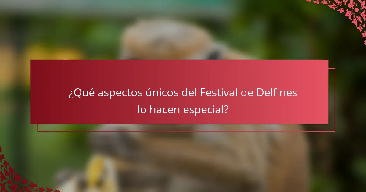 ¿Qué aspectos únicos del Festival de Delfines lo hacen especial?