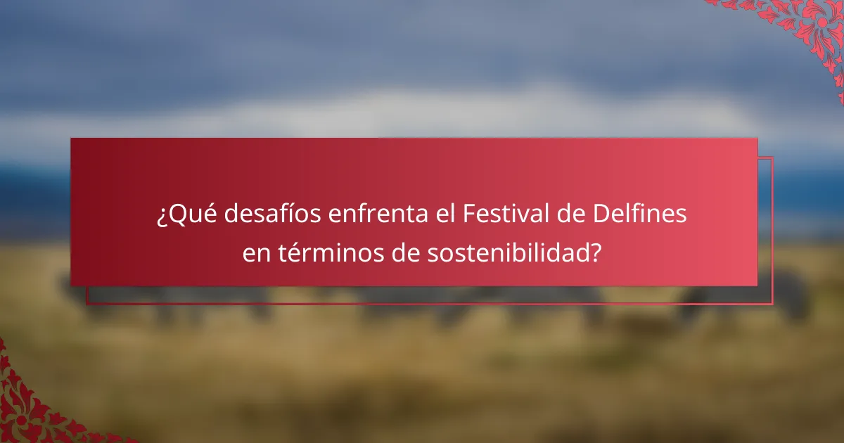 ¿Qué desafíos enfrenta el Festival de Delfines en términos de sostenibilidad?