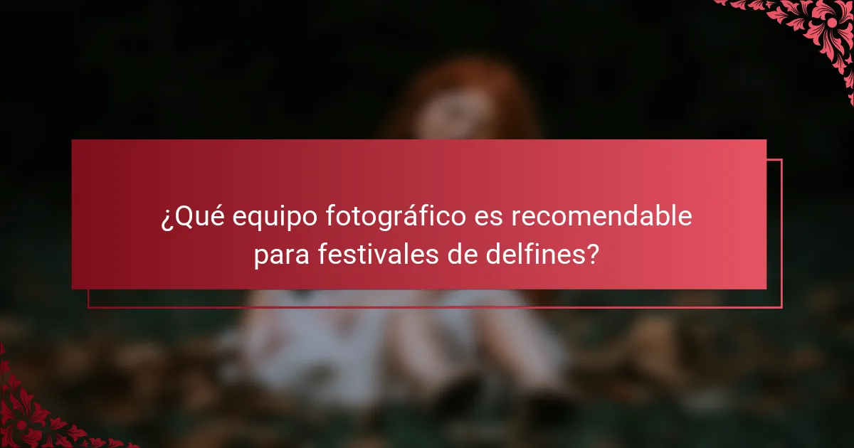¿Qué equipo fotográfico es recomendable para festivales de delfines?