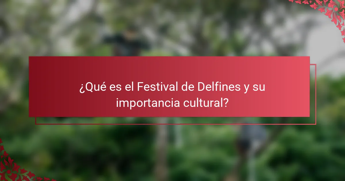 ¿Qué es el Festival de Delfines y su importancia cultural?