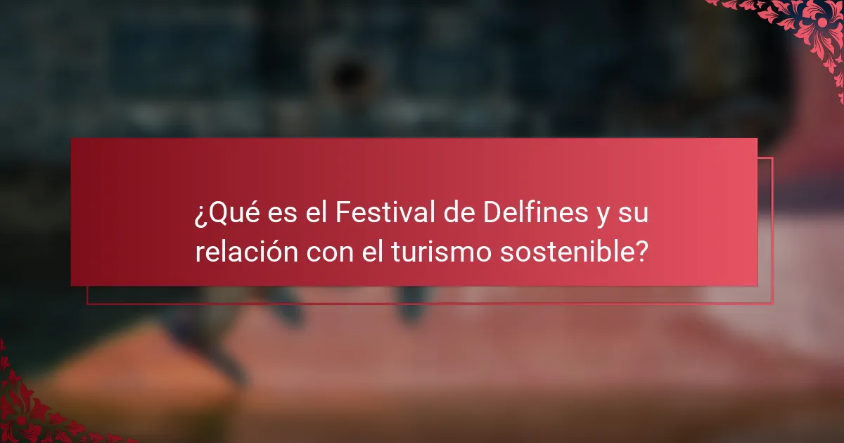 ¿Qué es el Festival de Delfines y su relación con el turismo sostenible?