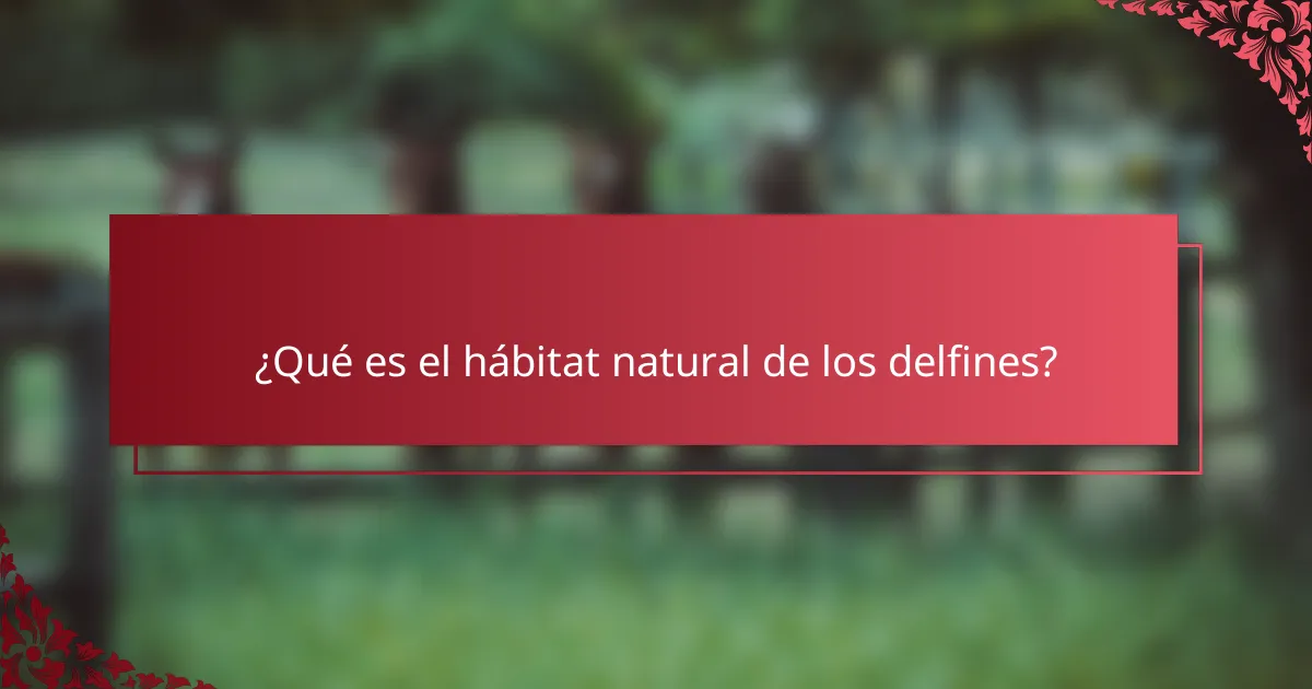 ¿Qué es el hábitat natural de los delfines?