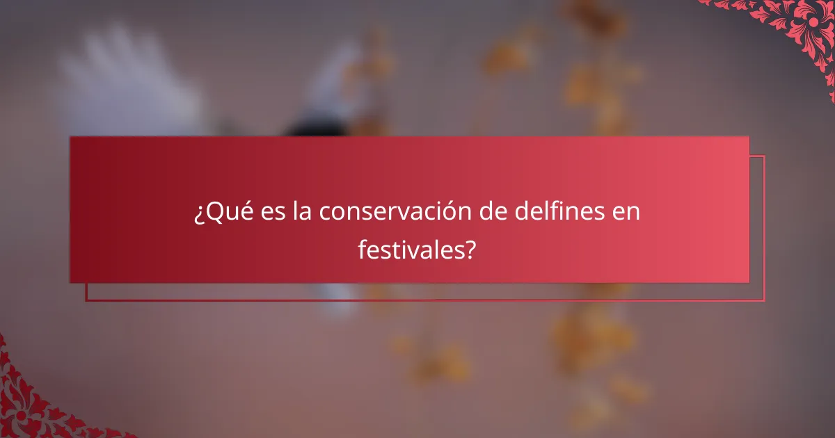 ¿Qué es la conservación de delfines en festivales?