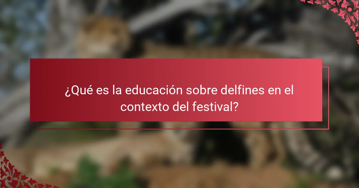 ¿Qué es la educación sobre delfines en el contexto del festival?