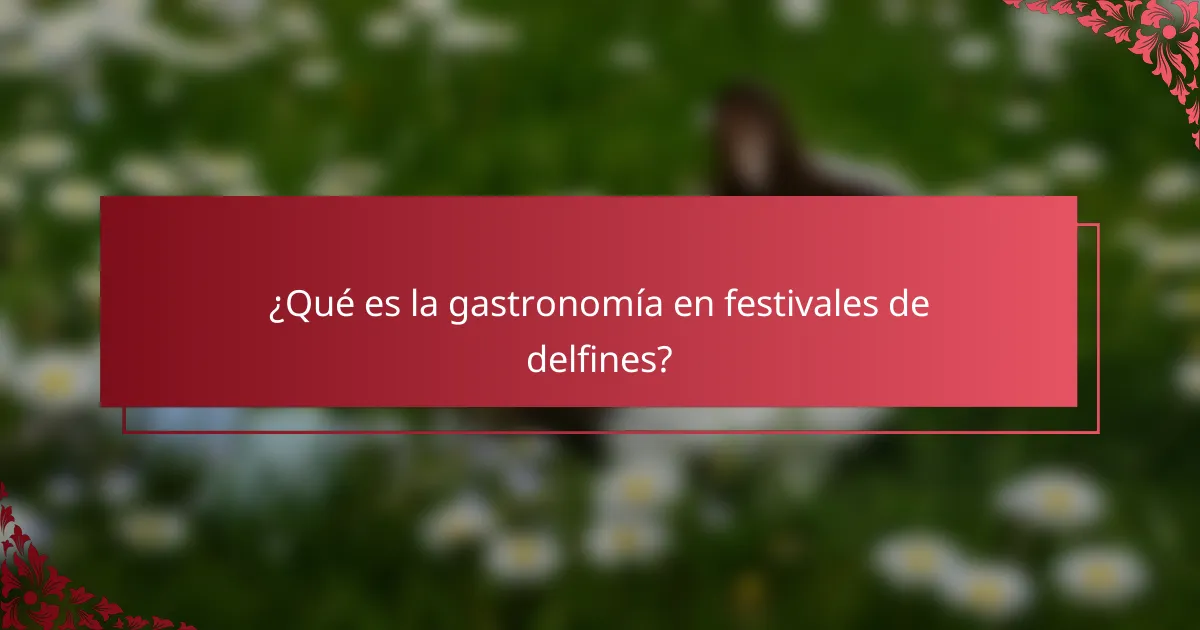 ¿Qué es la gastronomía en festivales de delfines?