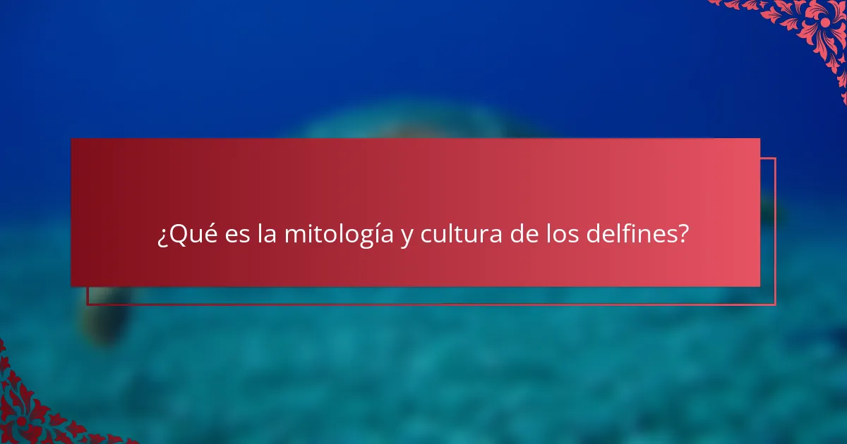 ¿Qué es la mitología y cultura de los delfines?