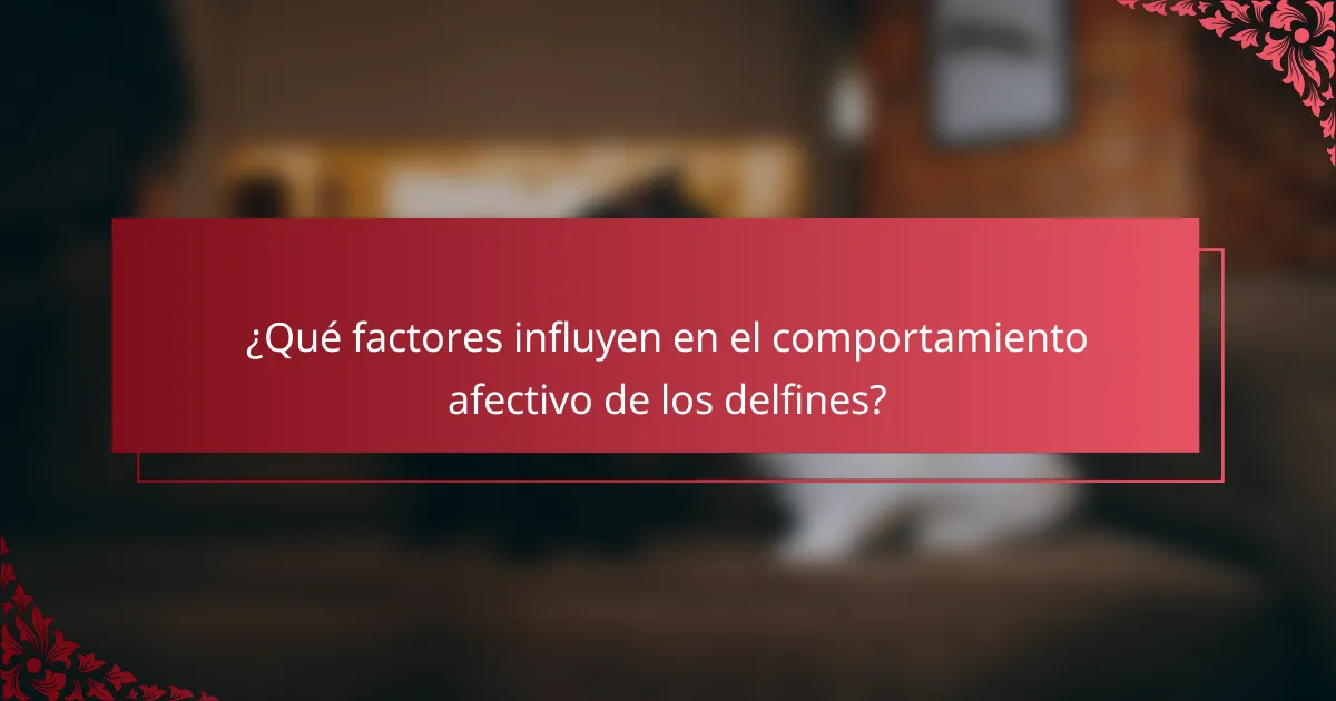 ¿Qué factores influyen en el comportamiento afectivo de los delfines?