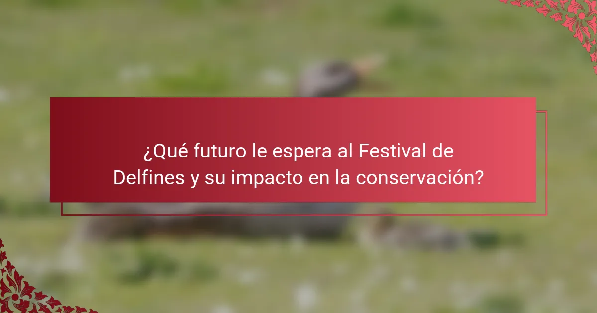 ¿Qué futuro le espera al Festival de Delfines y su impacto en la conservación?