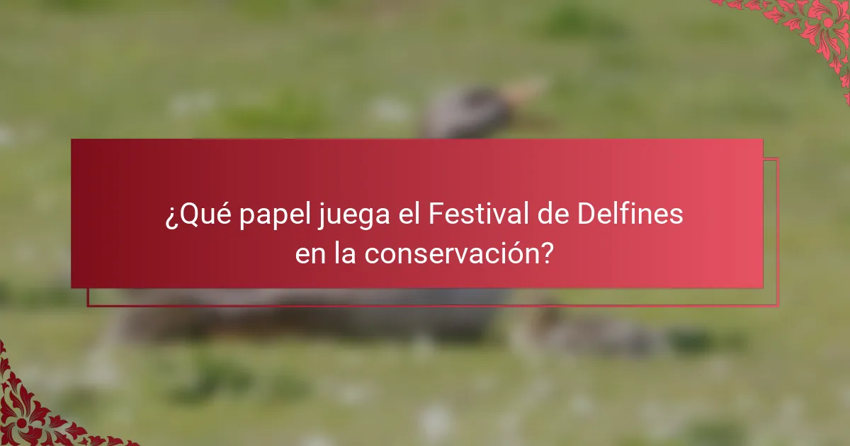 ¿Qué papel juega el Festival de Delfines en la conservación?
