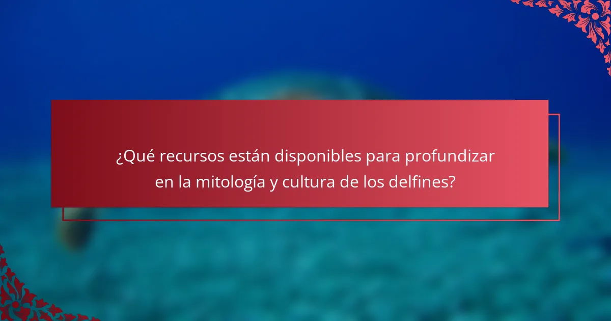 ¿Qué recursos están disponibles para profundizar en la mitología y cultura de los delfines?
