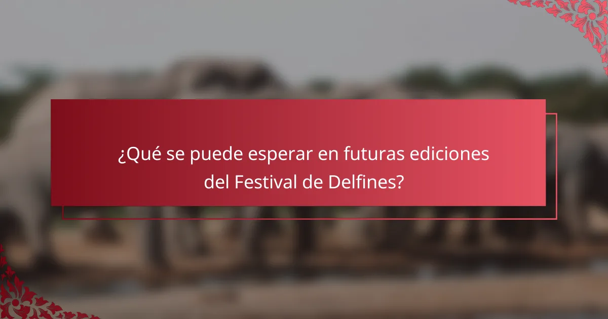 ¿Qué se puede esperar en futuras ediciones del Festival de Delfines?