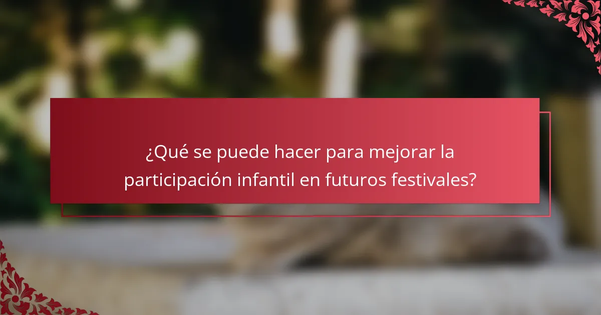 ¿Qué se puede hacer para mejorar la participación infantil en futuros festivales?