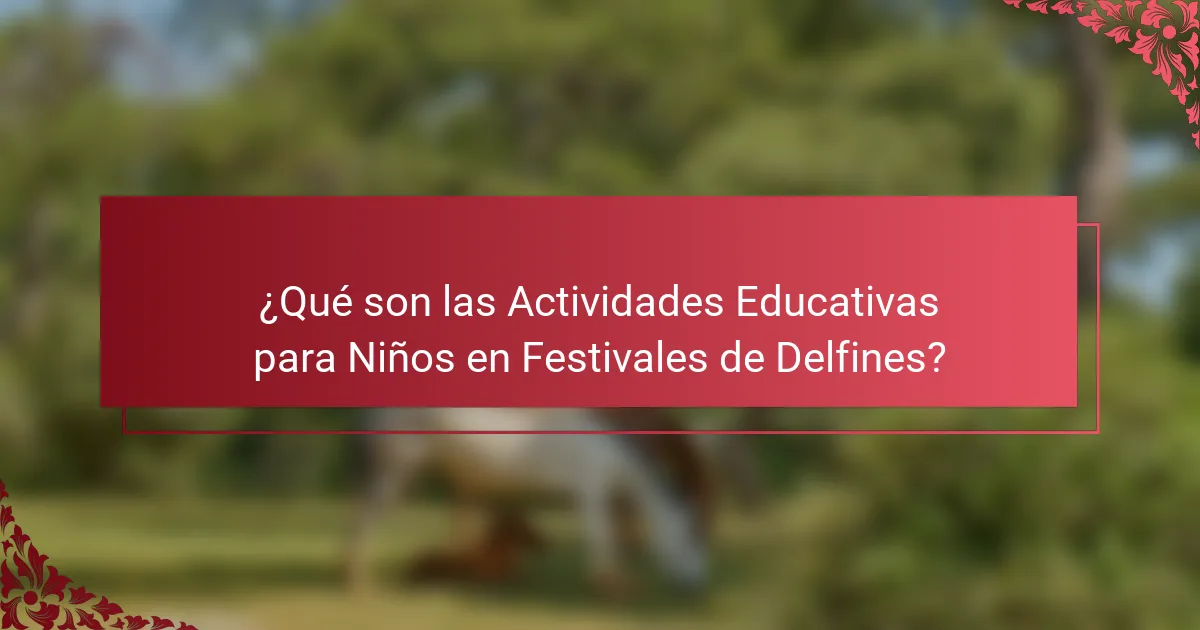 ¿Qué son las Actividades Educativas para Niños en Festivales de Delfines?