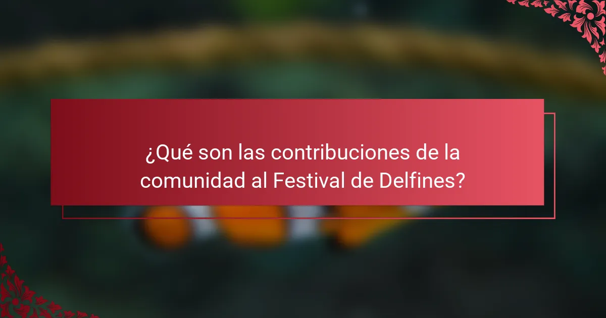 ¿Qué son las contribuciones de la comunidad al Festival de Delfines?