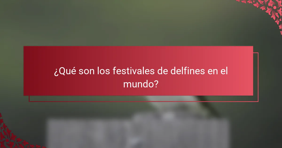 ¿Qué son los festivales de delfines en el mundo?